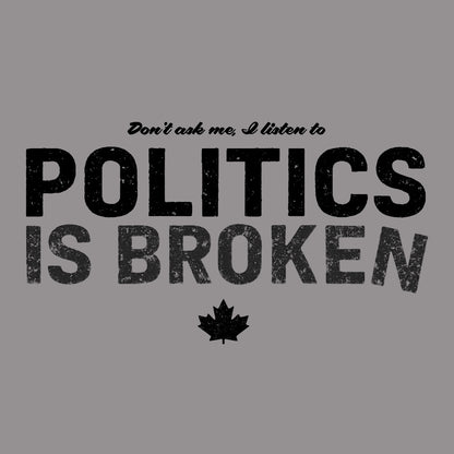 Don't Ask Me - Politics Is Broken T-Shirt