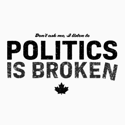 Don't Ask Me - Politics Is Broken T-Shirt